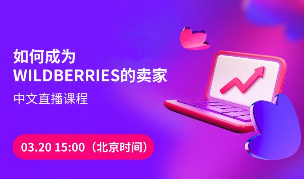 【直播預(yù)告】俄羅斯巨頭電商Wildberries入駐攻略！賣家必看！